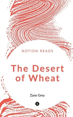 The Desert of Wheat by Grey, Zane