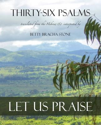 Thirty-Six Psalms: Let Us Praise by Stone, Betty Bracha