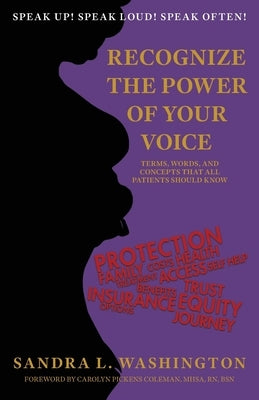 Recognizing the Power of Your Voice: Terms, Words, and Concepts that all patients should know! by Washington, Sandra L.