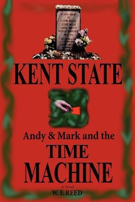 Kent State: Andy & Mark and the Time Machine by Reed, W. F.