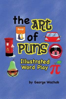The Art of Puns: Illustrated Word Play by Wachob, George