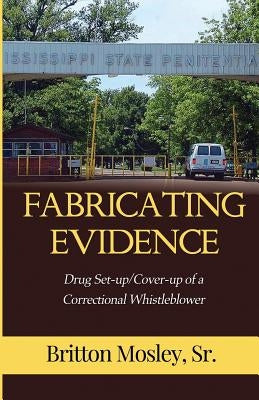 Fabricating Evidence: Drug Set-up/Cover-up of a Correctional Whistleblower by Mosley, Sr. Britton