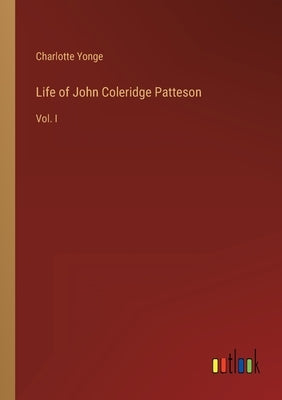 Life of John Coleridge Patteson: Vol. I by Yonge, Charlotte