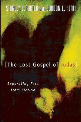 The Lost Gospel of Judas: Separating Fact from Fiction by Porter, Stanley E.