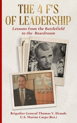 The 4 F's of Leadership: Lessons from the Battlefield to the Boardroom by Draude, Thomas V.