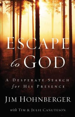 Escape to God: A Desperate Search for His Presence by Hohnberger, Jim