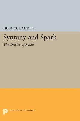 Syntony and Spark: The Origins of Radio by Aitken, Hugh G. J.