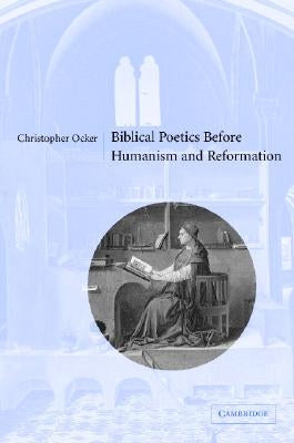 Biblical Poetics Before Humanism and Reformation by Ocker, Christopher