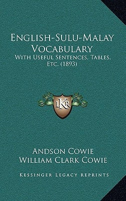 English-Sulu-Malay Vocabulary: With Useful Sentences, Tables, Etc. (1893) by Cowie, Andson
