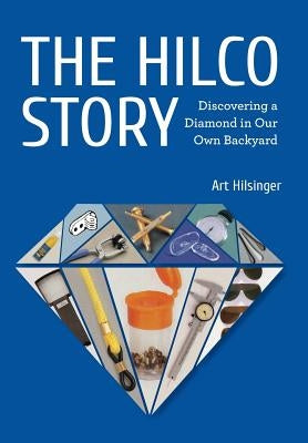 The Hilco Story: Discovering A Diamond In Our Own Backyard by Hilsinger, Arthur