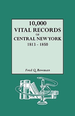 10,000 Vital Records of Central New York, 1813-1850 by Bowman, Fred Q.