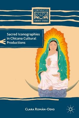 Sacred Iconographies in Chicana Cultural Productions by Rom&#225;n-Odio, C.