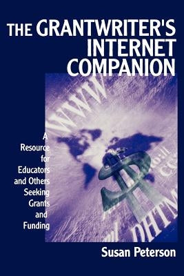 The Grantwriter&#8242;s Internet Companion: A Resource for Educators and Others Seeking Grants and Funding by Peterson, Susan Lee