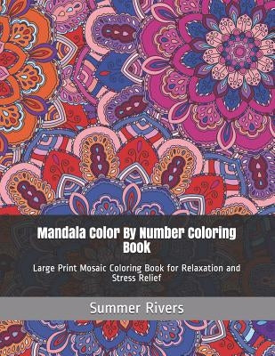 Mandala Color By Number Coloring Book: Large Print Mosaic Coloring Book for Relaxation and Stress Relief by Rivers, Summer