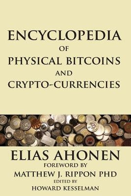Encyclopedia of Physical Bitcoins and Crypto-Currencies by Ahonen, Elias