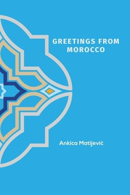 Greetings from Morocco by Matijević, Ankica