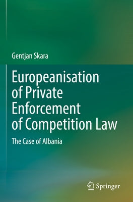 Europeanisation of Private Enforcement of Competition Law: The Case of Albania by Skara, Gentjan