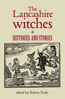 The Lancashire Witches: Histories and Stories by Poole, Robert