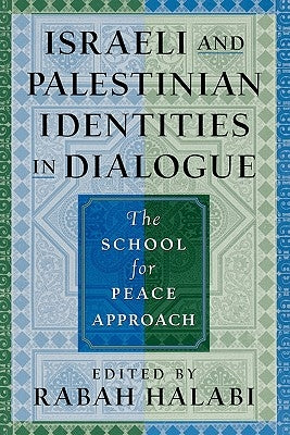 Israeli and Palestinian Identities in Dialogue: The School for Peace Approach by Halabi, Rabah