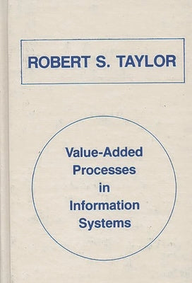 Value-Added Processes in Information Systems by Taylor, Robert S.