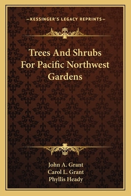 Trees and Shrubs for Pacific Northwest Gardens by Grant, John A.
