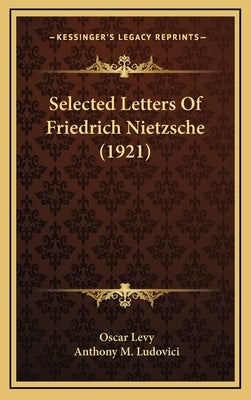 Selected Letters of Friedrich Nietzsche (1921) by Levy, Oscar