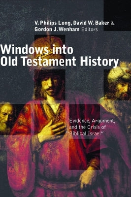 Windows Into Old Testament History: Evidence, Argument, and the Crisis of "Biblical Israel" by Long, V. Philips