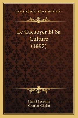 Le Cacaoyer Et Sa Culture (1897) by Lecomte, Henri