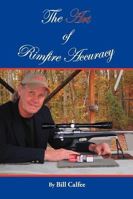 The Art of Rimfire Accuracy by Calfee, Bill