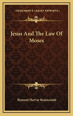 Jesus and the Law of Moses by Branscomb, Bennett Harvie