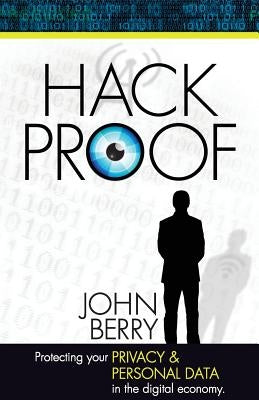 Hack Proof: Protecting your privacy and personal data in the Digital Economy by Berry, John