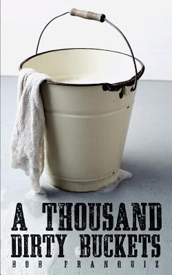 A Thousand Dirty Buckets by Franquiz, Bob