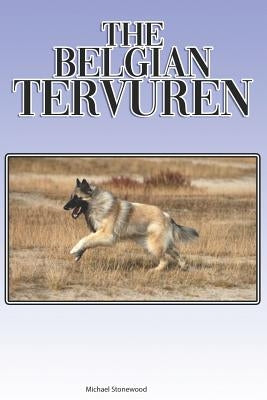 The Belgian Tervuren: A Complete and Comprehensive Beginners Guide To: Buying, Owning, Health, Grooming, Training, Obedience, Understanding by Stonewood, Michael