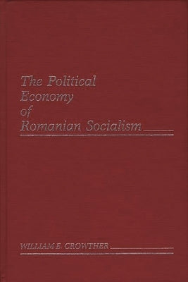 The Political Economy of Romanian Socialism by Crowther, William