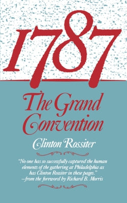 1787: The Grand Convention by Rossiter, Clinton