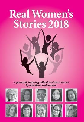 Real Women's Stories 2018: A powerful, inspiring collection of short stories by and about real women. by Kallman Werner, Beth