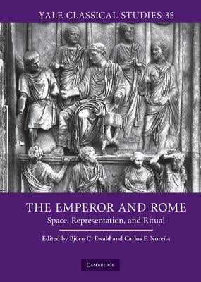 The Emperor and Rome: Space, Representation, and Ritual by Ewald, Bjoern C.