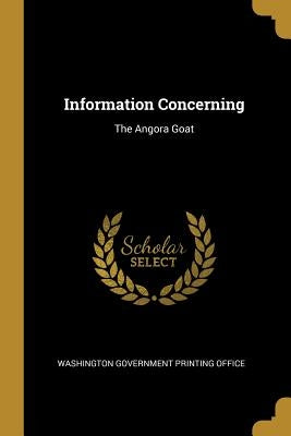 Information Concerning: The Angora Goat by Washington Government Printing Office