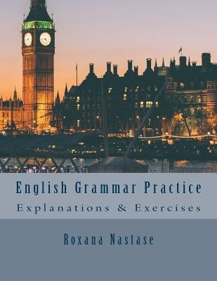 English Grammar Practice: Explanations & Exercises by Nastase, Roxana