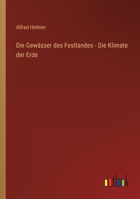Die Gewässer des Festlandes - Die Klimate der Erde by Hettner, Alfred