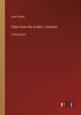 Tales from the Arabic; Complet: in large print by Payne, John