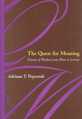 The Quest for Meaning: Friends of Wisdom from Plato to Levinas by Peperzak, Adriaan T.