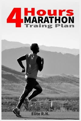 4 Hour Marathon Training Plan: This plan is written for an experienced runner who's looking to break 4 hrs for the marathon or improve their time bel by Elite R. N.
