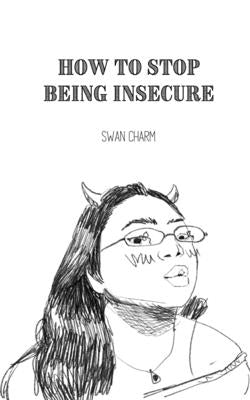 How to Stop Being Insecure by Charm, Swan
