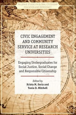 Civic Engagement and Community Service at Research Universities: Engaging Undergraduates for Social Justice, Social Change and Responsible Citizenship by Soria, Krista M.