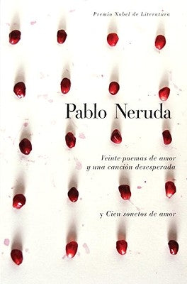 Veinte Poemas de Amor Y Una Cancion de Desesperada Y Cien Sonetos de Amor by Neruda, Pablo
