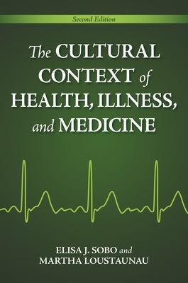 The Cultural Context of Health, Illness, and Medicine by Sobo, Elisa J.