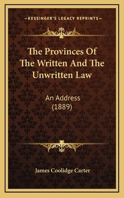 The Provinces Of The Written And The Unwritten Law: An Address (1889) by Carter, James Coolidge