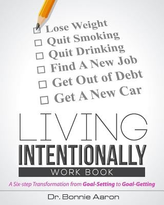 Living Intentionally: A Six-Step Transformation from Goal-Setting to Goal-Getting Workbook by Aaron, Bonnie L.