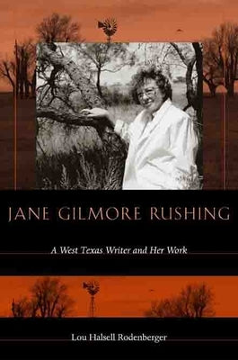 Jane Gilmore Rushing: A West Texas Writer and Her Work by Rodenberger, Lou Halsell